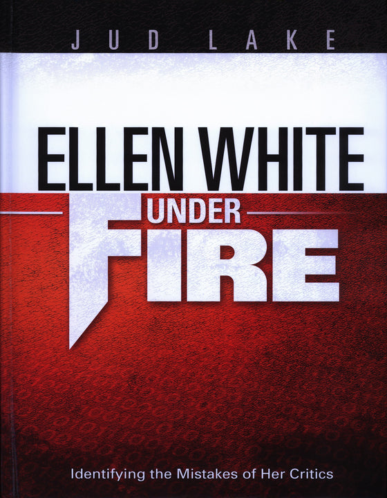 Ellen White Under Fire: Identifying the Mistakes of Her Critics