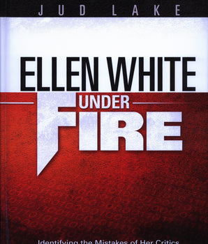 Ellen White Under Fire: Identifying the Mistakes of Her Critics