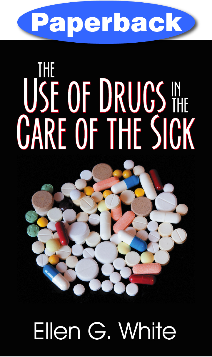 The Use of Drugs in the Care of the Sick / Ellen G. White