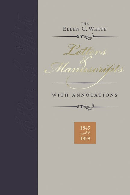 Ellen G. White Letters & Manuscripts with Annotations, Volume 1 (1845-1859)